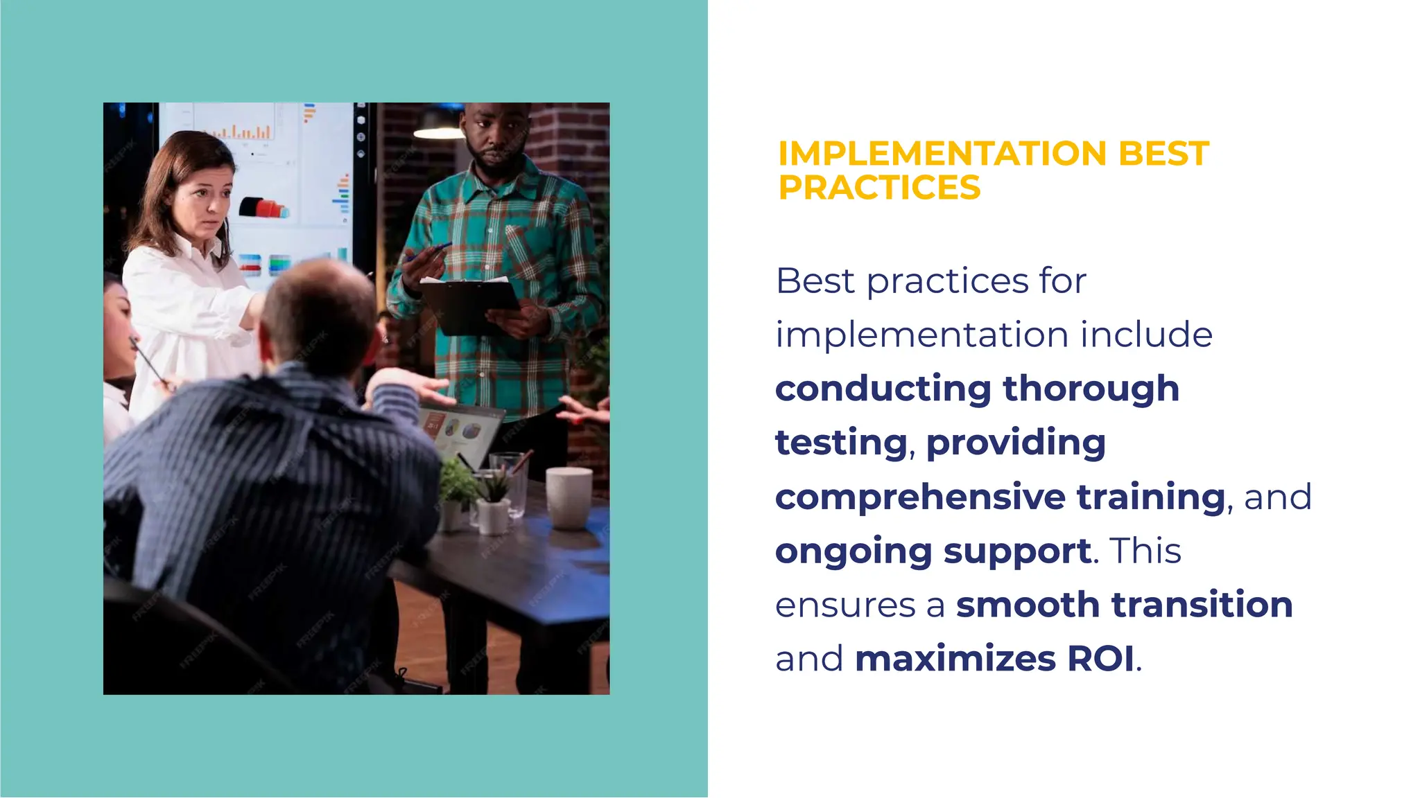 IMPLEMENTATION BEST
PRACTICES
IMPLEMENTATION BEST
PRACTICES
Best practices for
implementation include
conducting thorough
testing, providing
comprehensive training, and
ongoing support. This
ensures a smooth transition
and maximizes ROI.
Best practices for
implementation include
conducting thorough
testing, providing
comprehensive training, and
ongoing support. This
ensures a smooth transition
and maximizes ROI.
 