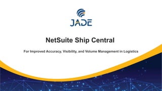 1
NetSuite Ship Central
For Improved Accuracy, Visibility, and Volume Management in Logistics
 