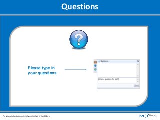 Questions
For internal distribution only | Copyright © 2015 Net@Work
Please type in
your questions
 