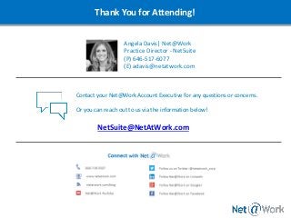Thank You for Attending!
Angela Davis| Net@Work
Practice Director - NetSuite
(P) 646-517-6077
(E) adavis@netatwork.com
Contact your Net@Work Account Executive for any questions or concerns.
Or you can reach out to us via the information below!
NetSuite@NetAtWork.com
 