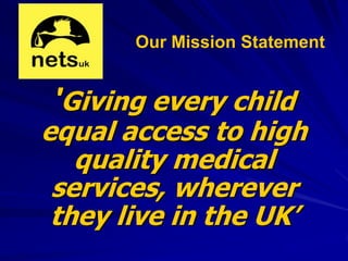 Our Mission Statement


'Giving every child
equal access to high
   quality medical
 services, wherever
 they live in the UK’
 