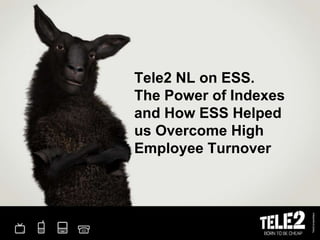 Tele2 NL on ESS.The Power of Indexes and How ESS Helped us Overcome High Employee Turnover<br />