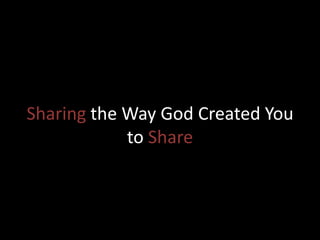 Sharing the Way God Created You to Share 