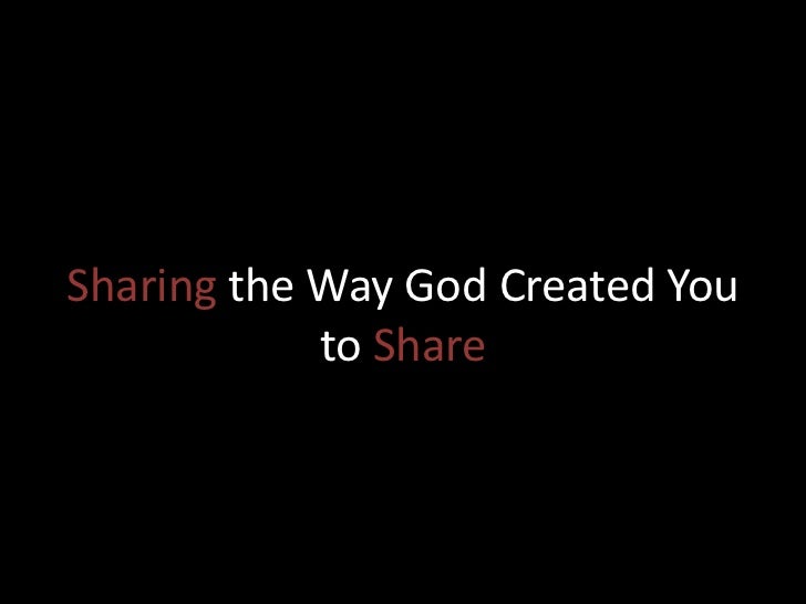 Sharing the Way God Created You to Share!
