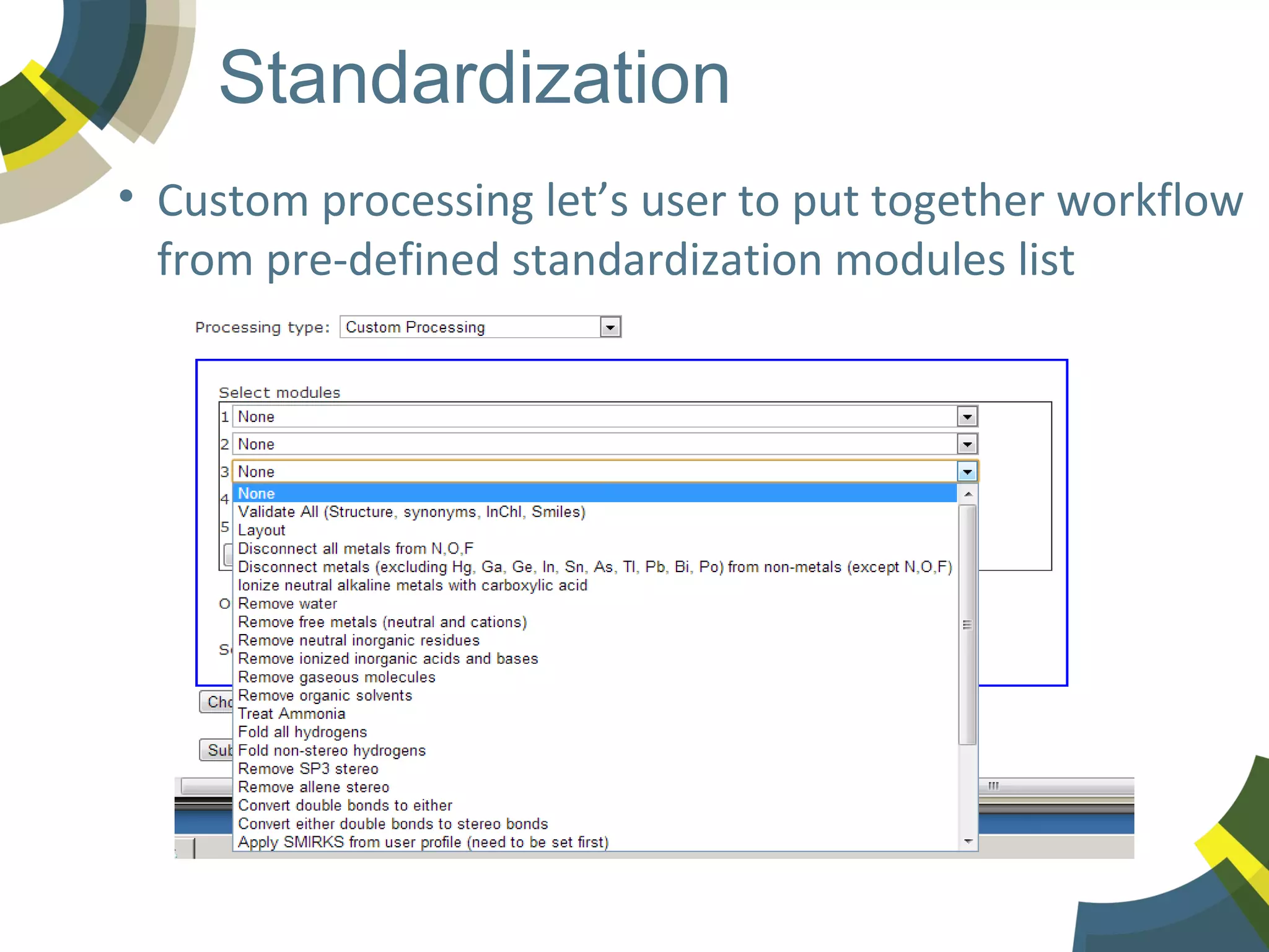 Standardization
• Custom processing let’s user to put together workflow
from pre-defined standardization modules list

 