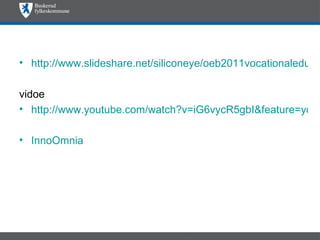 • http://www.slideshare.net/siliconeye/oeb2011vocationaledugo

vidoe
• http://www.youtube.com/watch?v=iG6vycR5gbI&feature=yout

• InnoOmnia
 