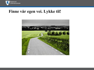 Finne vår egen vei. Lykke til!
 