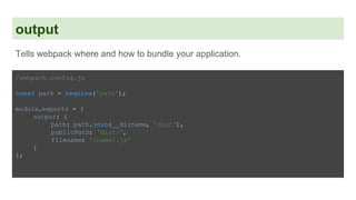 output
Tells webpack where and how to bundle your application.
/webpack.config.js
const path = require('path');
module.exp...