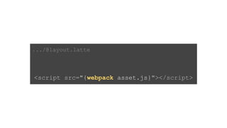 .../@layout.latte
<script src="{webpack asset.js}"></script>
 