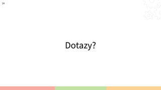 Dotazy?
14
 