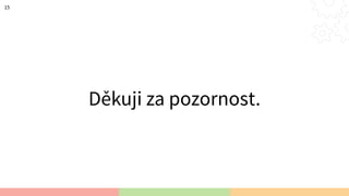 Děkuji za pozornost.
15
 
