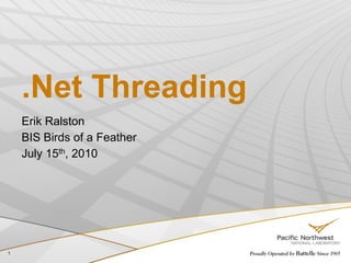 .Net Threading
    Erik Ralston
    BIS Birds of a Feather
    July 15th, 2010




1
 
