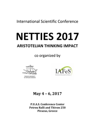 International Scientific Conference
NETTIES 2017
ARISTOTELIAN THINKING IMPACT
co organized by
May 4 – 6, 2017
P.U.A.S. Conference Center
Petrou Ralli and Thivon 250
Piraeus, Greece
 