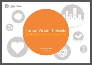 Forum Virium Helsinki
Hankesalkun katsaus aikajanalla




           Pauliina Smeds
             14.6.2012
 