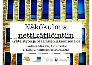 Näkökulmia
   nettikätilöintiin
- yhteistyön ja osaamisen jakamisen iloa
        Pauliina Mäkelä, AVO-hanke
      ITK2012-konferenssi 20.4.2012
 