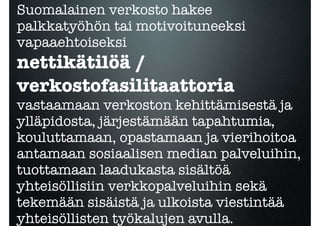 Suomalainen verkosto hakee
palkkatyöhön tai motivoituneeksi
vapaaehtoiseksi
nettikätilöä /
verkostofasilitaattoria
vastaam...