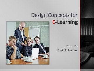 Design Concepts for
Learning
Presented by
David E. Nettles
 
