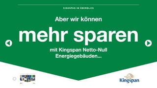 KINGSPAN IM ÜBERBLICK
STA RT
Kingspan im
Überblick
Nicht jede
Dämmung ist gleich
Isolierte Dach-
& Wandsysteme
Benchmark
Fassadensysteme Dämmstoffe Umweltsysteme
Isolierte
Sektionaltore
Deutsch English
Aber wir können
mehr sparenmit Kingspan Netto-Null
Energiegebäuden...
 
