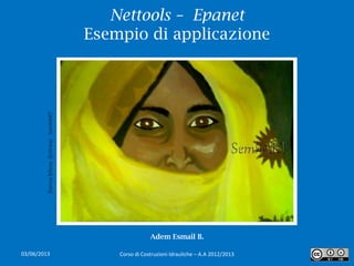 Nettools – Epanet
Esempio di applicazione
1
DonnaBilena(Eritrea)-SemhART
Adem Esmail B.
Corso di Costruzioni Idrauliche – A.A 2012/201303/06/2013
 