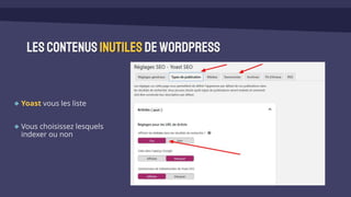Yoast vous les liste
Vous choisissez lesquels
indexer ou non
lescontenusinutiles deWordPress
 