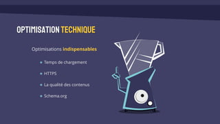 Optimisation technique
Optimisations indispensables
Temps de chargement
HTTPS
La qualité des contenus
Schema.org
 