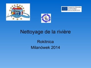 Nettoyage de la rivière
Rokitnica
Milanówek 2014
 