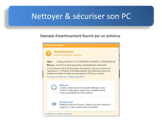 Nettoyer & sécuriser son PC
Exemple d’avertissement fournit par un antivirus
 