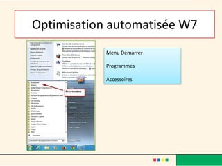 Optimisation automatisée W7
Menu Démarrer
Programmes
Accessoires
 