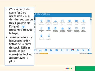• C'est à partir de
cette fenêtre
accessible via le
dernier bouton en
bas à gauche de
l'onglet
présentation avec
le logo ,
• vous accéderez à
la customisation
totale de la barre
du dock. Utiliser
le moins (en
rouge) du dock et
ajouter avec le
plus
 