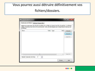 Vous pourrez aussi détruire définitivement vos
fichiers/dossiers.
 
