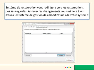 Système de restauration vous redirigera vers les restaurations
des sauvegardes. Annuler les changements vous mènera à un
astucieux système de gestion des modifications de votre système
 