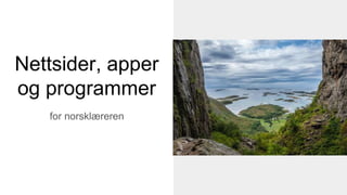 Nettsider, apper
og programmer
for norsklæreren
 
