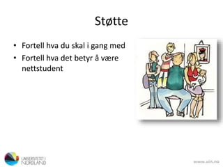 Støtte
• Fortell hva du skal i gang med
• Fortell hva det betyr å være
nettstudent
 