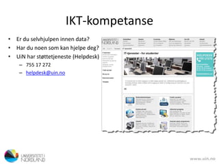 IKT-kompetanse
• Er du selvhjulpen innen data?
• Har du noen som kan hjelpe deg?
• UiN har støttetjeneste (Helpdesk)
– 755 17 272
– helpdesk@uin.no
 