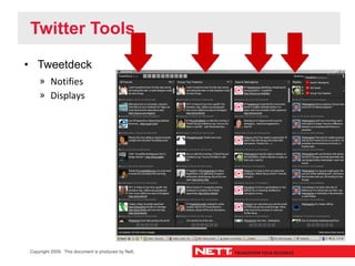 Twitter Tools
• Tweetdeck
    » Notifies
    » Displays




Copyright 2009. This document is produced by Nett.
 
