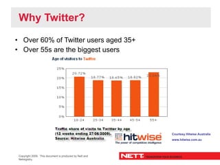Why Twitter?
• Over 60% of Twitter users aged 35+
• Over 55s are the biggest users




                                   ...