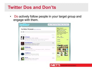 Twitter Dos and Don’ts
•    Do actively follow people in your target group and
    engage with them.
 