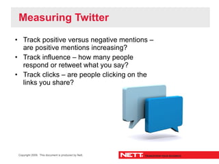 Measuring Twitter
• Track positive versus negative mentions –
  are positive mentions increasing?
• Track influence – how ...