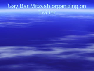 Gay Bar Mitzvah organizing on
           Twitter
 