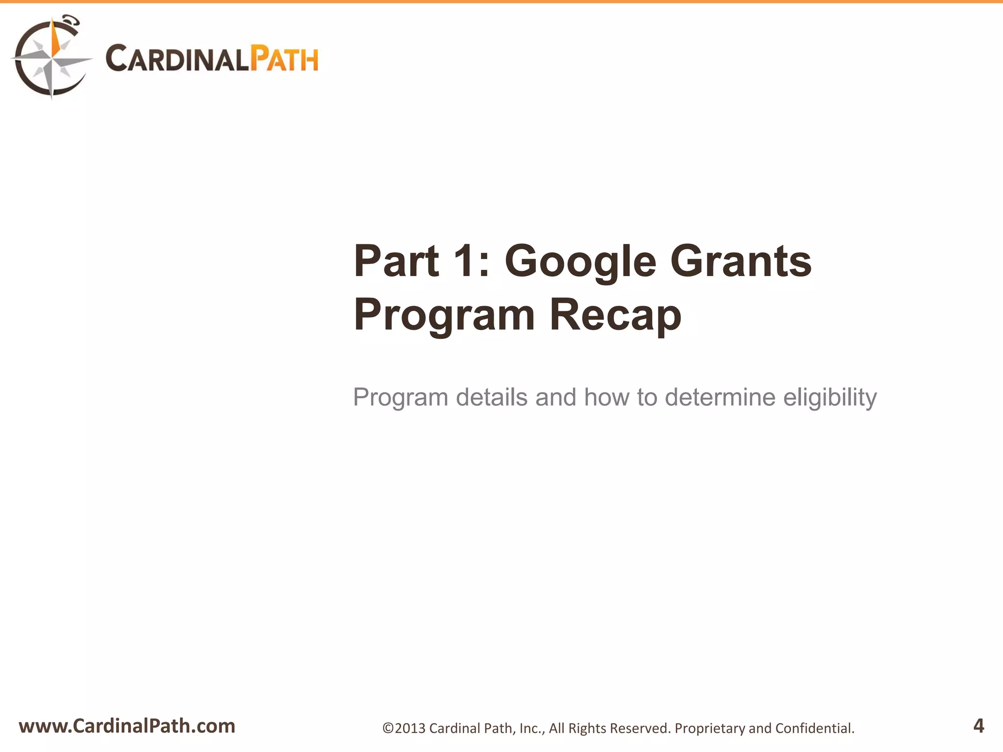 www.CardinalPath.com 4©2013 Cardinal Path, Inc., All Rights Reserved. Proprietary and Confidential.
Part 1: Google Grants
Program Recap
Program details and how to determine eligibility
 