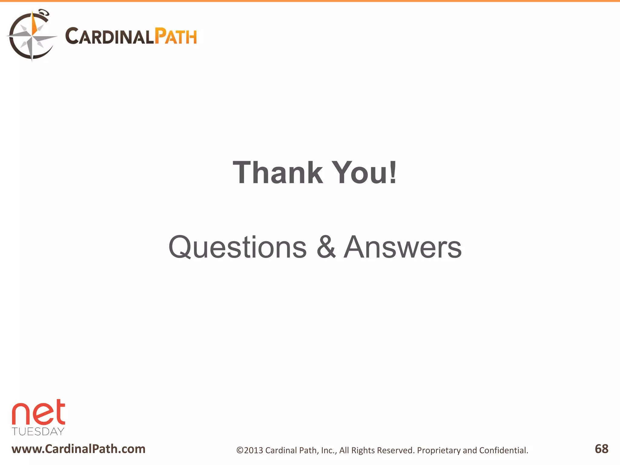 www.CardinalPath.com 68©2013 Cardinal Path, Inc., All Rights Reserved. Proprietary and Confidential.
Thank You!
Questions & Answers
 