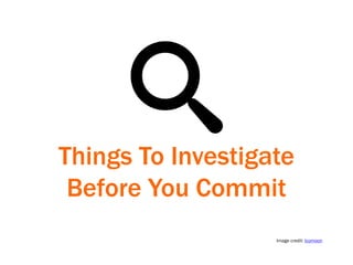 Things To Investigate
Before You Commit
Image credit: Icomoon
 