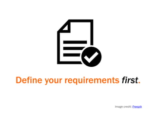 Define your requirements first.
Image credit: Freepik
 