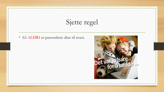 Sjette regel
• Gi ALDRI ut passordene dine til noen.
 