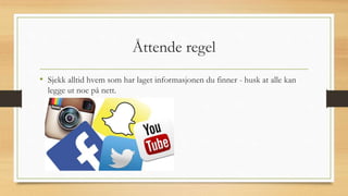 Åttende regel
• Sjekk alltid hvem som har laget informasjonen du finner - husk at alle kan
legge ut noe på nett.
 