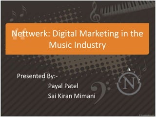 Nettwerk: Digital Marketing in the
Music Industry
Presented By:-
Payal Patel
Sai Kiran Mimani
 