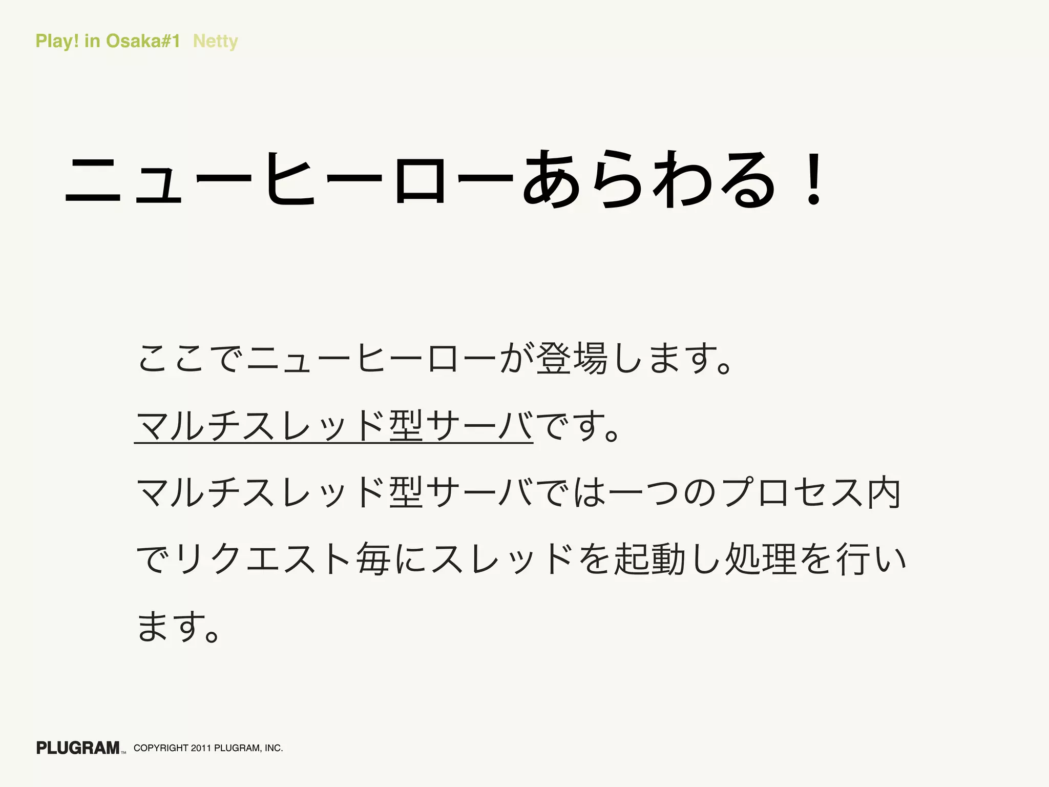 Play! in Osaka#1 Netty




          COPYRIGHT 2011 PLUGRAM, INC.
 