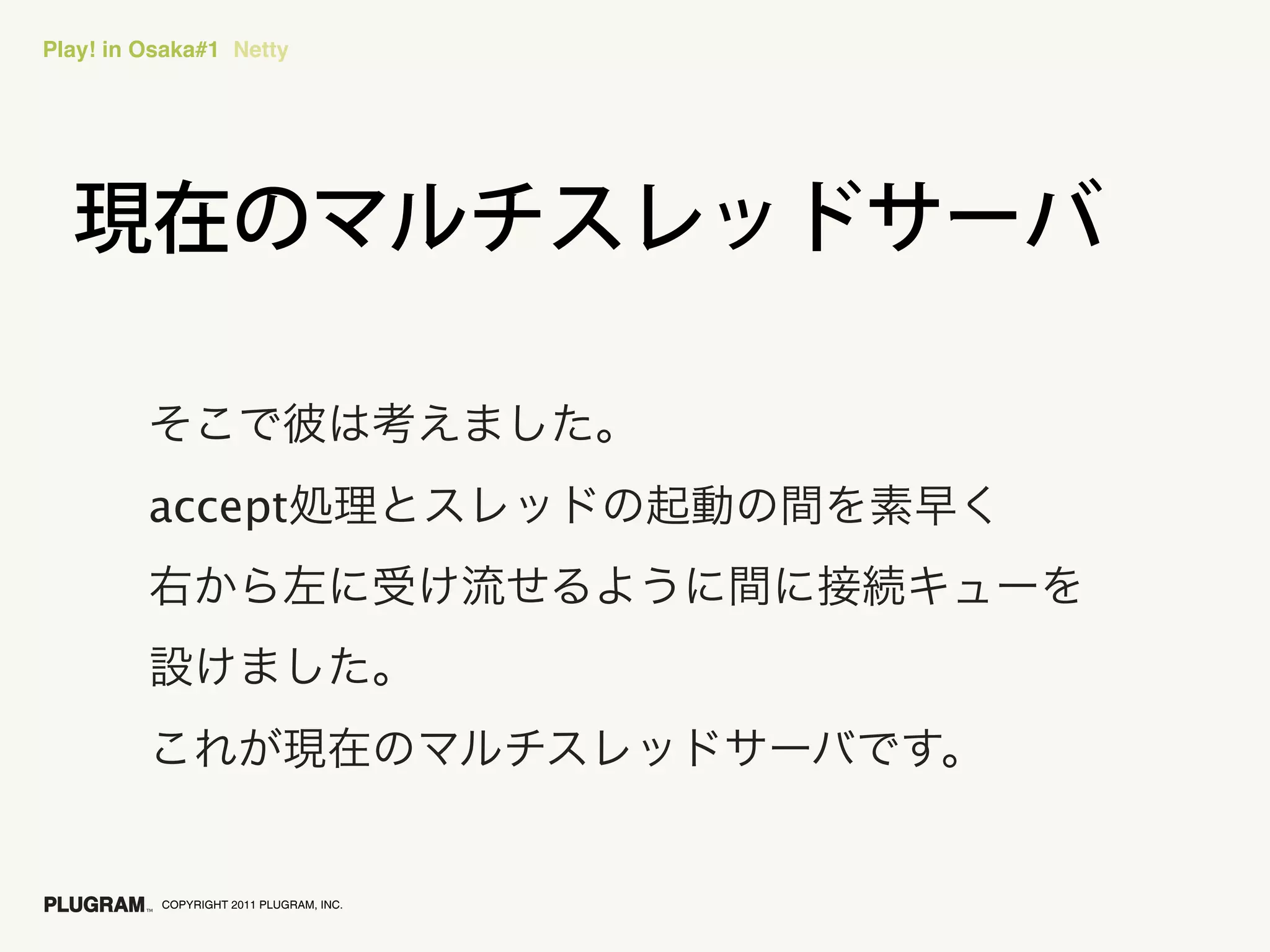 Play! in Osaka#1 Netty




         accept




          COPYRIGHT 2011 PLUGRAM, INC.
 