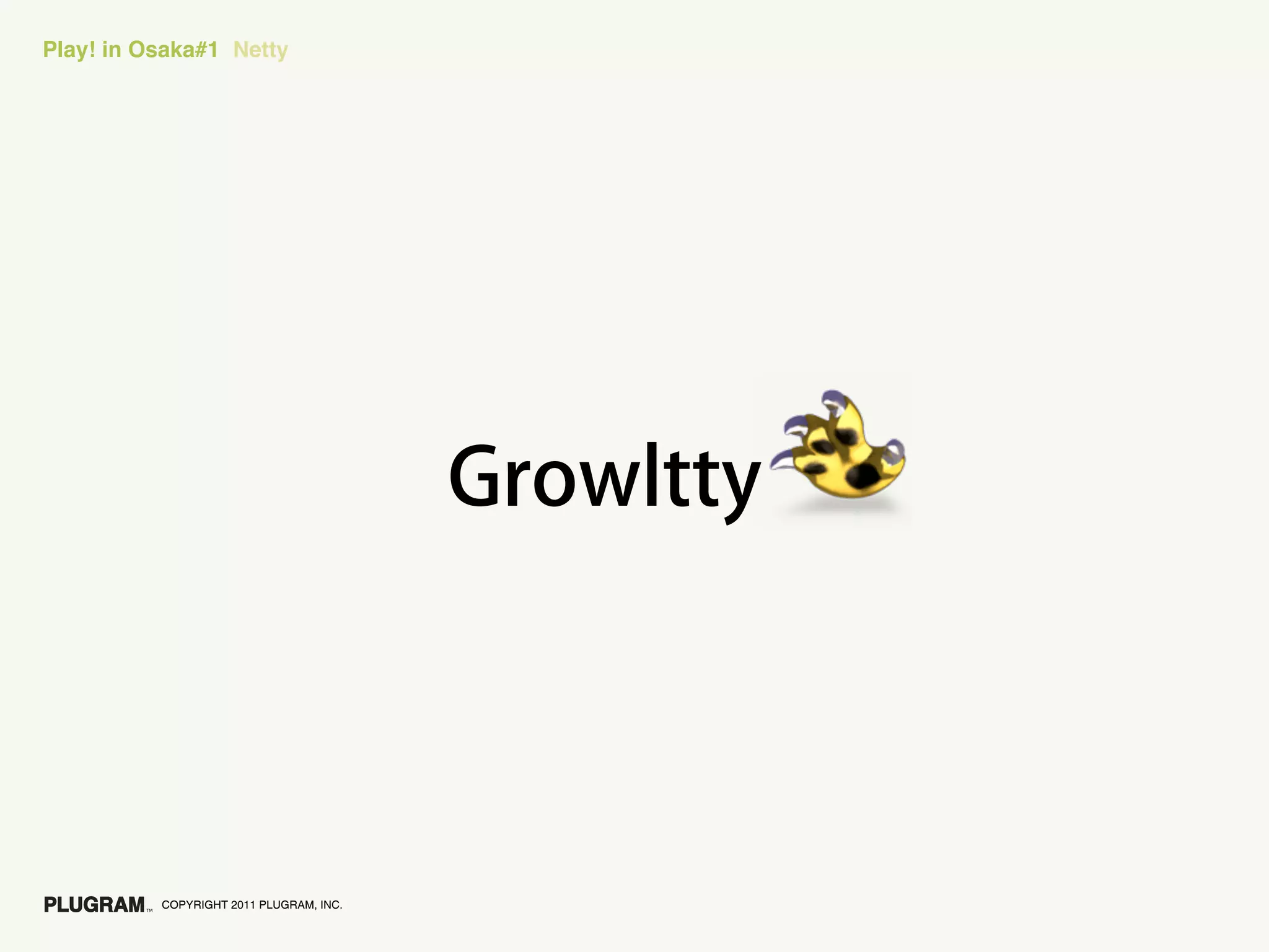 Play! in Osaka#1 Netty




          COPYRIGHT 2011 PLUGRAM, INC.
 