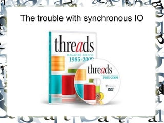 The trouble with synchronous IO

 